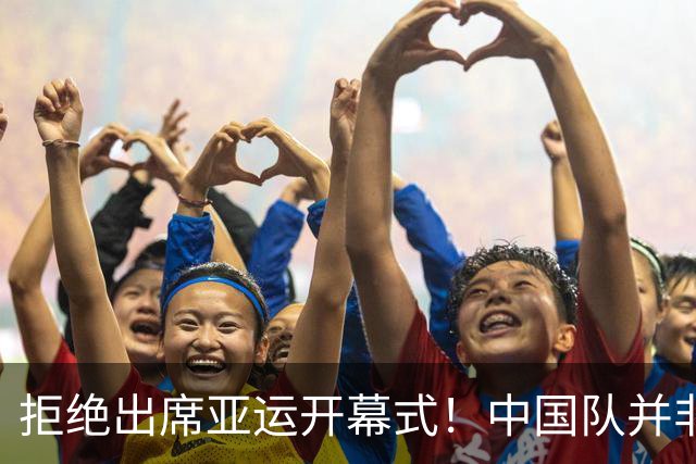 拒绝出席亚运开幕式！中国队并非耍大牌，全是主办方太草率