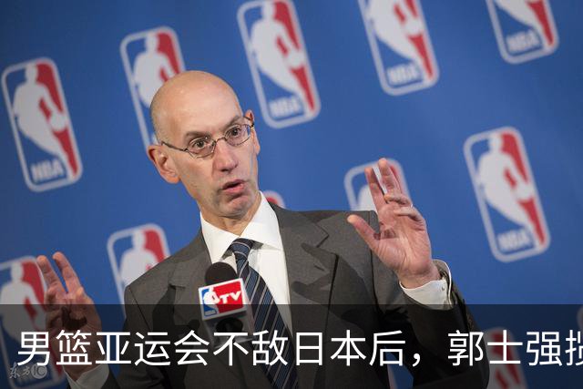男篮亚运会不敌日本后，郭士强揽责难服众，只有王治郅敢说大实话